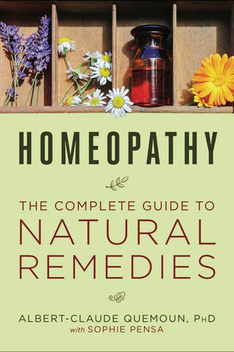 Homeopathy: The Complete Guide To Natural Remedies